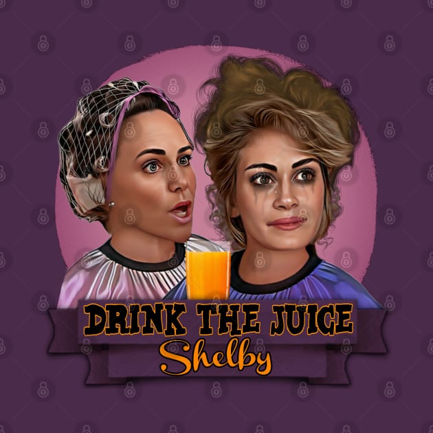 Steel Magnolias - Drink The Juice Shelby by Indecent Designs