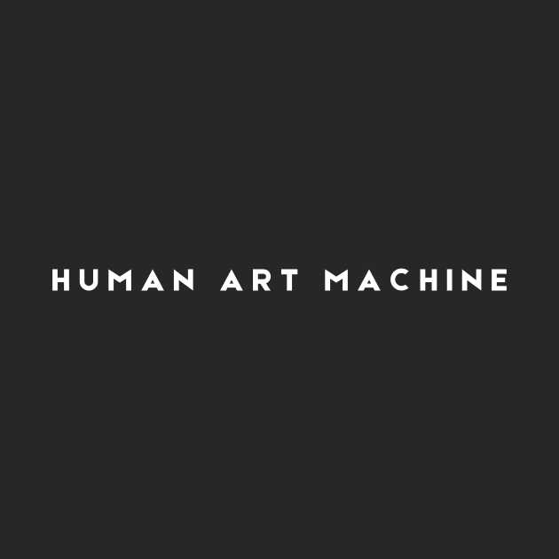 Human Art Machine by Human Art Machine