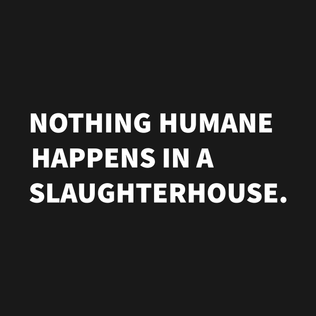 Nothing Humane Happens In A Slaughterhouse by Thevegansociety