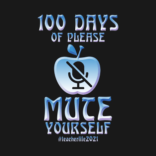 100 Days Of Please Mute Yourself Virtual School Teacher Gift T-Shirt