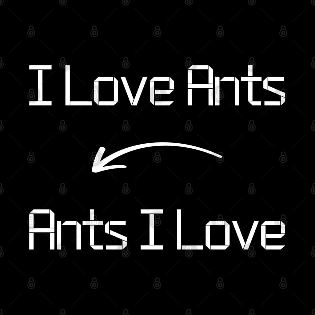 I love Ants T-Shirt mug apparel hoodie tote gift sticker pillow art pin by Myr I Am