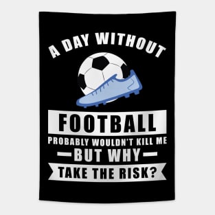 A day without Football / Soccer probably wouldn't kill me but why take the risk Tapestry