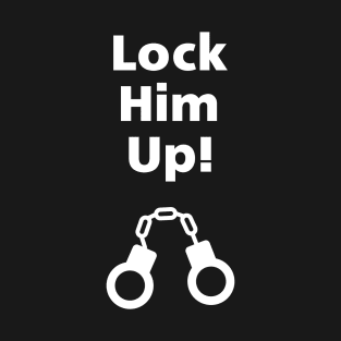 Lock Him Up Handcuffs Anti-Trump Monotone Dark T-Shirt