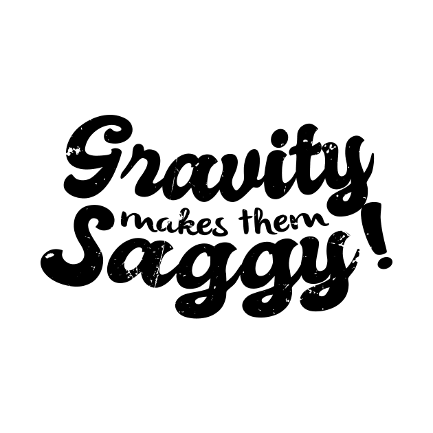 Gravity Makes Them Saggy Meme (v2) by bluerockproducts