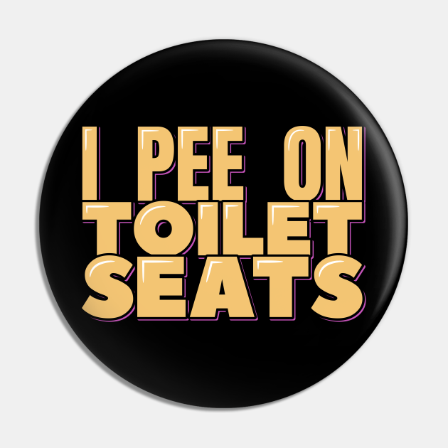 I Pee on Toilet Seats Inappropriate Humor Pin TeePublic