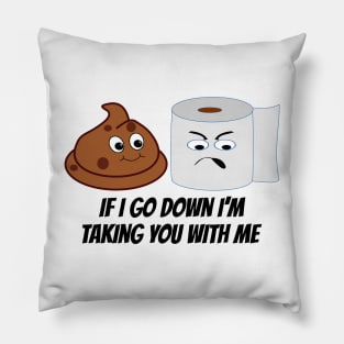 Funny Toilet Paper and Poop Taking You Down With Me Pillow