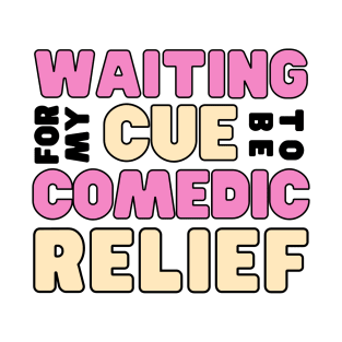 Waiting for my cue to be comedic relief - funny friend T-Shirt