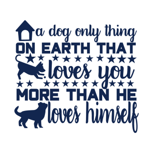 A Dog: The Only Thing on Earth That Loves You More Than He Loves Himself T-Shirt