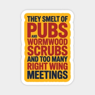THEY SMELT OF PUBS AND WORMWOOD SCRUBS AND TOO MANY RIGHT WING MEETINGS Magnet