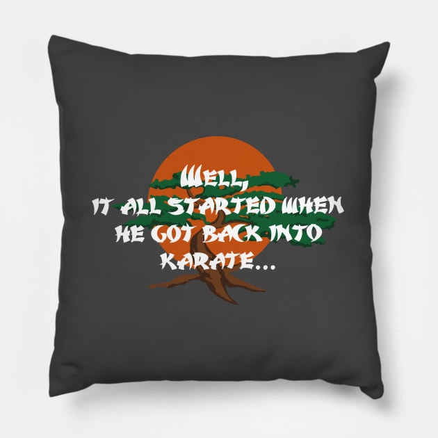 Cobra Kai - "Well, it all started when he got back into Karate..." Pillow by Valley of Oh