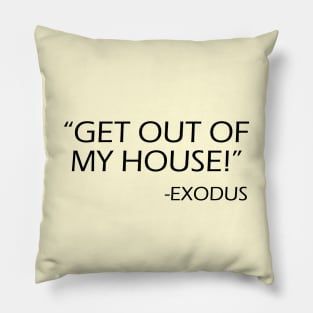 Get out of my house! Exodus! Pillow