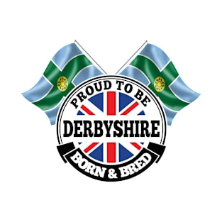 Proud to be Derbyshire Born and Bred T-Shirt