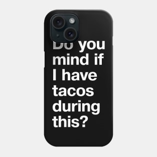 Do you mind if I have tacos during this? Phone Case