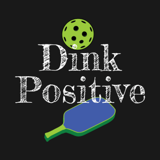 Dink Positive  Pickleballs Paddle Funny Pickle Ball Joke T-Shirt