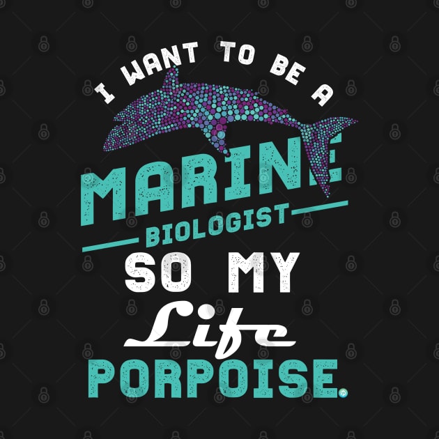 I want to be a marine biologist life has porpoise by woormle