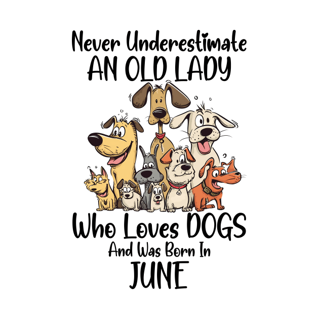 Never Underestimate An Old Lady Who Loves Dogs And Was Born In June by D'porter