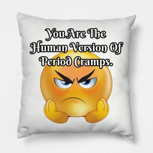 You are the human version of period cramps Pillow