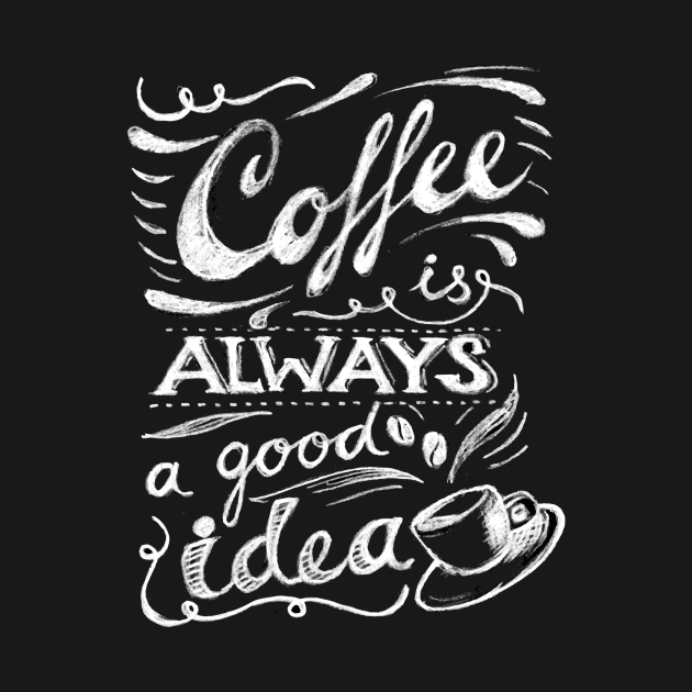 Download Coffee Is Always A Good Idea - Coffee Is Always A Good ...