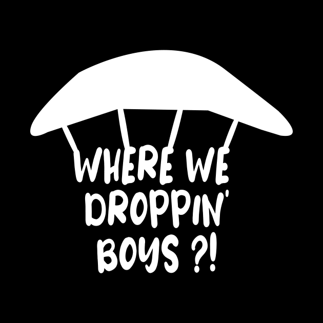 WHERE WE DROPPIN' BOYS by ARBEEN Art