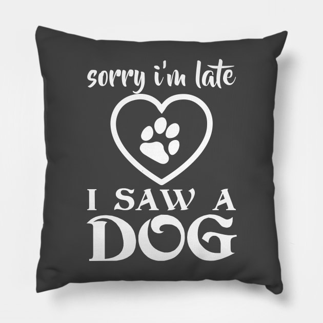 SORRY I AM LATE I SAW A DOG Pillow by Jackies FEC Store