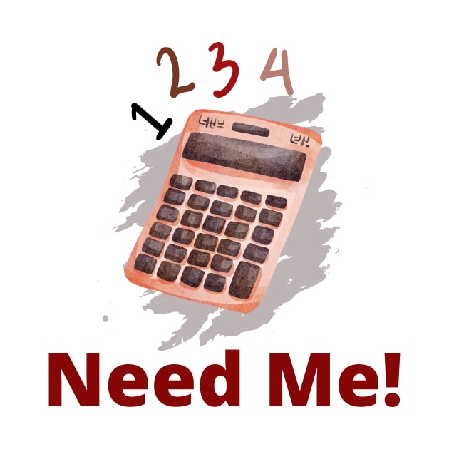 Calculator saying, Need Me! by Sura