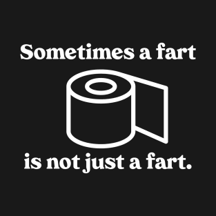 Sometimes a fart is not just a fart T-Shirt