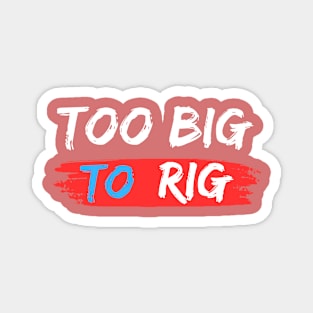 TOO BIG TO RIG RETRO Magnet