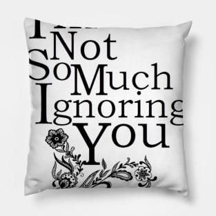 Ignoring You Pillow