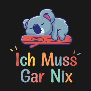 Koala Sleeping With Funny German Saying "Ich Muss Gar Nix" T-Shirt