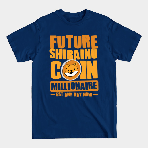 Discover Future Millionaire, Future SHIBAINU Coin Millionaire - Est any day now - Future Millionaire - T-Shirt