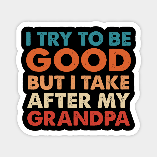 I Try To Be Good But I Take After my Grandpa Magnet by Nichole Joan Fransis Pringle