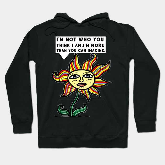 "I'm not who you think I am, I'm more than you can imagine." Hoodie by The BuddaKats