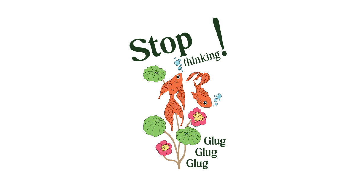 Stop Thinking Fish - Fish - T-Shirt | TeePublic