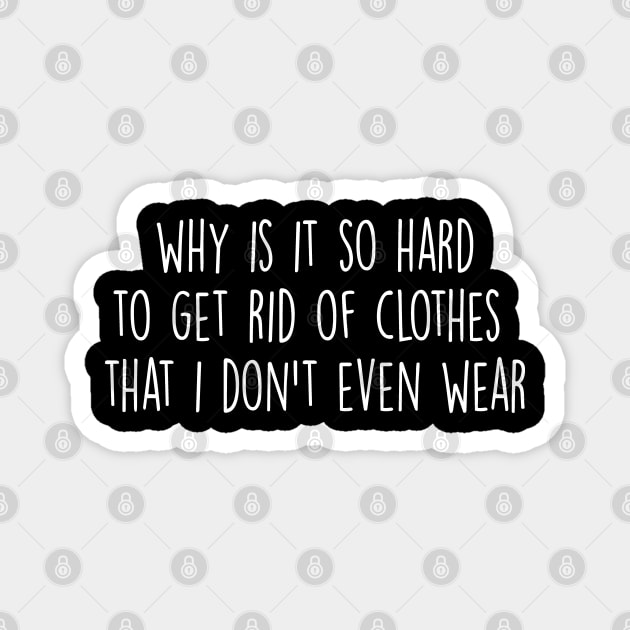 why is it so hard to ged rid of clothes Magnet by rsclvisual