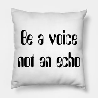 Be a voice not an echo Pillow