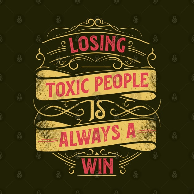 Inspirational Style Statement Quote LOSING TOXIC PEOPLE IS A WIN Distressed Retro Vintage Flourish Ornament Modern Textured Typographic design by ZENTURTLE MERCH