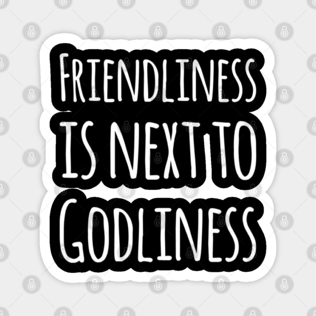 Friendliness is next to Godliness Magnet by TyteKnitz_Tees