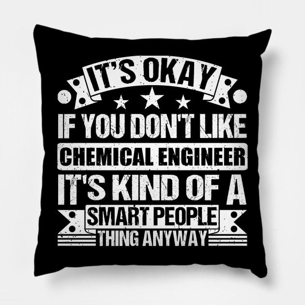 It's Okay If You Don't Like Chemical Engineer It's Kind Of A Smart People Thing Anyway Chemical Engineer Lover Pillow by Benzii-shop 