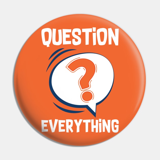 Question Everything Pin by Dojaja