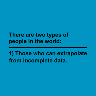 There Are Two Types Of People In The World Those Who Can Extrapolate From Incomplete Data T-Shirt