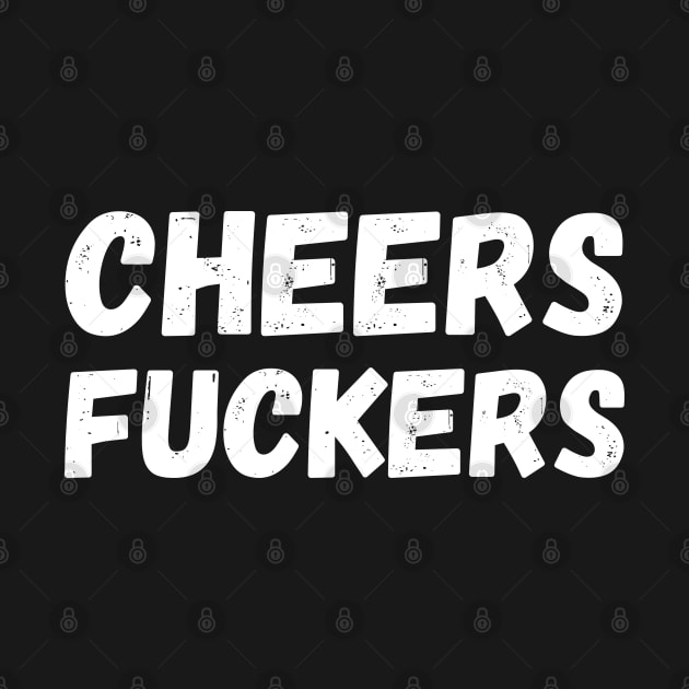 Cheers Fuckers. Funny Fuck and Drinking Quote. by That Cheeky Tee