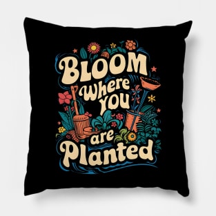 Bloom Where You are Planted | Gardening Pillow