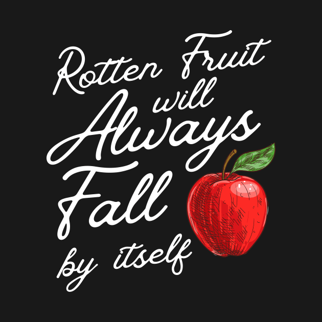 Rotten Fruit Will Always Fall - Sarcastic Karma Saying by Snark Wear