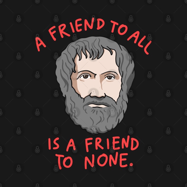 Aristotle Quote: A Friend To All Is A Friend To None by isstgeschichte