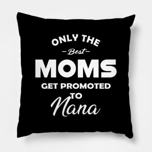 Nana - Only the best moms get promoted to nana Pillow