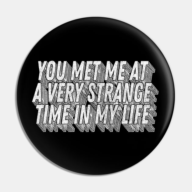 You met me at a very strange time in my life / Classic Movie Quote Pin by DankFutura