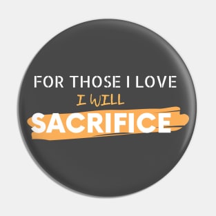 For Those I Love I Will Sacrifice Pin