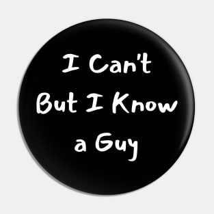 i can't but i know a guy Pin