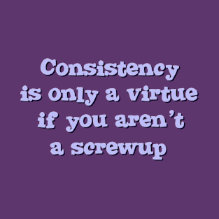Consistency is only a virture T-Shirt