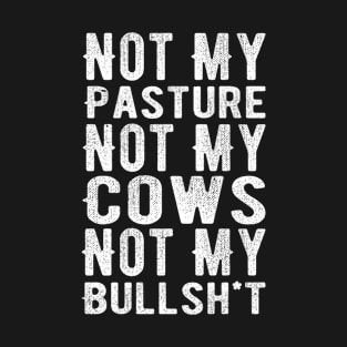 Not My Pasture Not My Cows Not My Bullsh*t T-Shirt